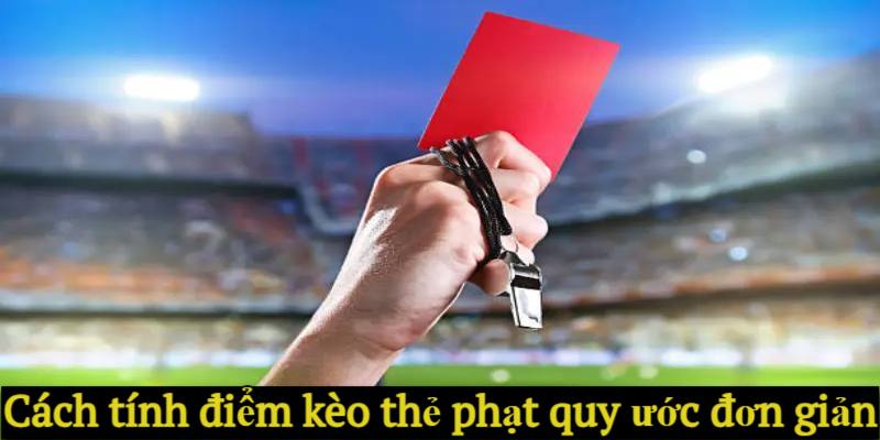 Cách tính điểm kèo thẻ phạt quy ước đơn giản