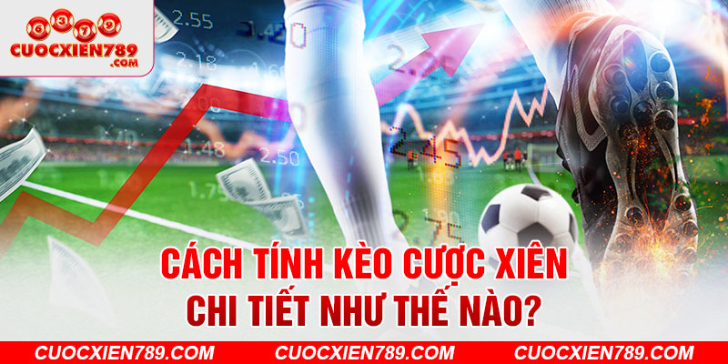 Cách tính kèo cược xiên chi tiết như thế nào?