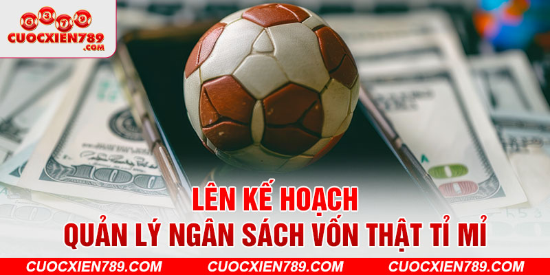 Lên kế hoạch quản lý ngân sách vốn thật tỉ mỉ