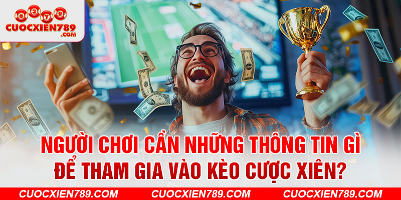 Người chơi cần những thông tin gì để tham gia vào kèo cược xiên?