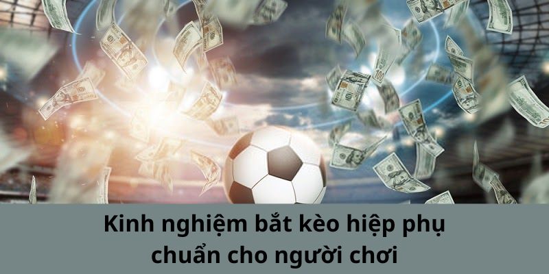 Kinh nghiệm bắt kèo hiệp phụ